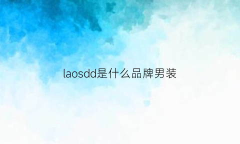 laosdd是什么品牌男装(老d是什么牌子)