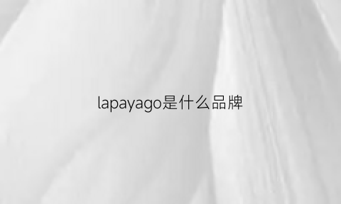 lapayago是什么品牌(lapa是什么牌子)