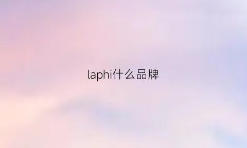 laphi什么品牌(lapiscine什么牌子)