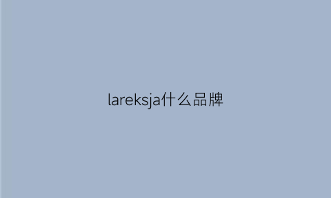 lareksja什么品牌(laregale是什么牌子)