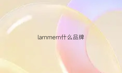 larnmern什么品牌(larmedesirene什么牌子)