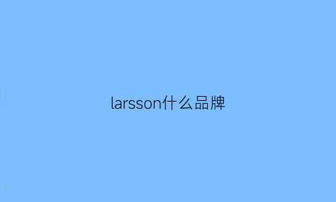 larsson什么品牌(larslarsen是什么品牌)