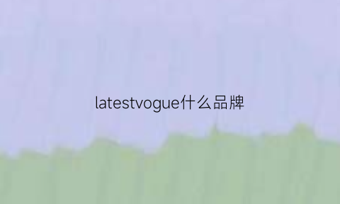 latestvogue什么品牌(latetto什么牌子)