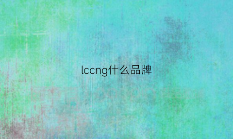 lccng什么品牌(lc这个牌子好吗)