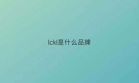 lckl是什么品牌(lck是什么意思中文)