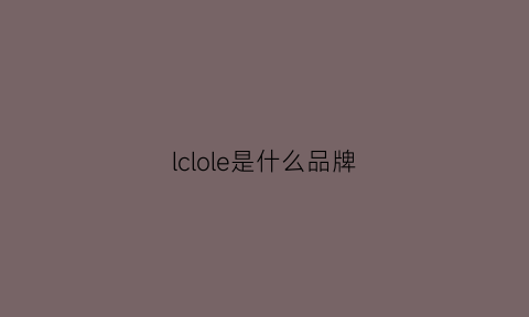 lclole是什么品牌(cllo是什么牌子的)