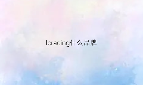 lcracing什么品牌(lcracing)