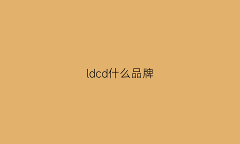 ldcd什么品牌(ldn什么牌子)