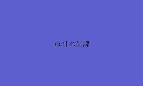 ldc什么品牌(ldc是什么牌子)