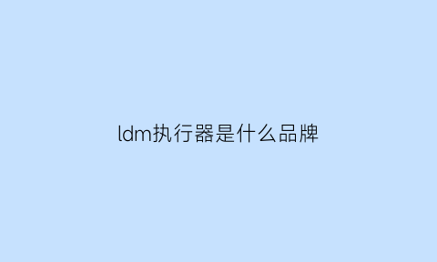 ldm执行器是什么品牌