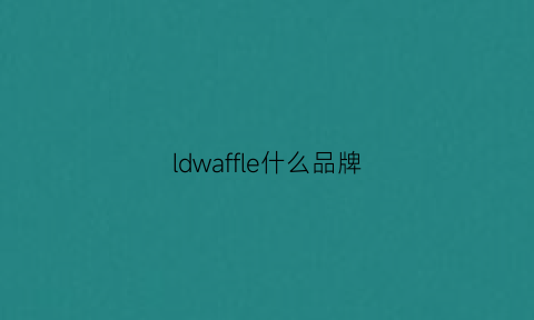 ldwaffle什么品牌(ldwaffle什么意思)