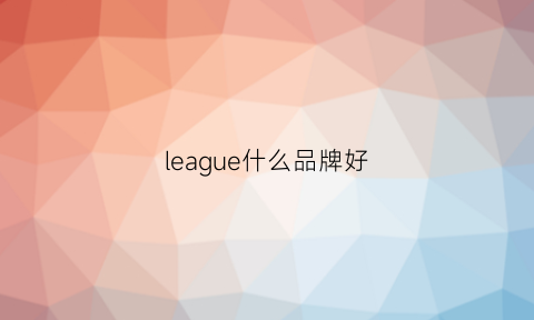 league什么品牌好(league)