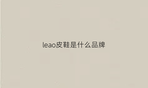 leao皮鞋是什么品牌(exao皮鞋什么档次)