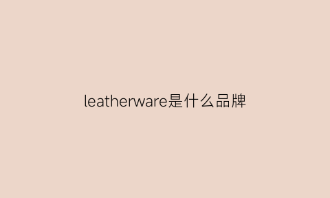 leatherware是什么品牌