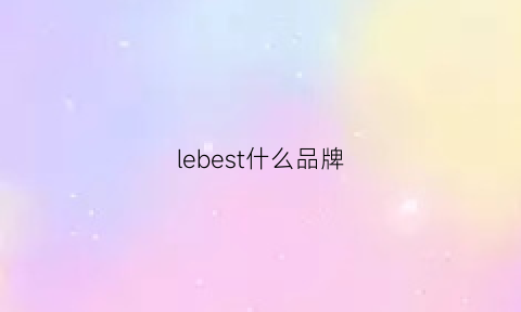 lebest什么品牌(lebebe是个什么牌子)