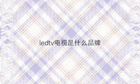 ledtv电视是什么品牌