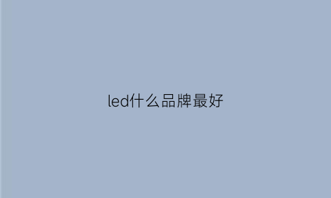 led什么品牌最好(led十大品牌)