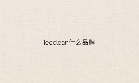 leeclean什么品牌(leecoper是什么牌子)