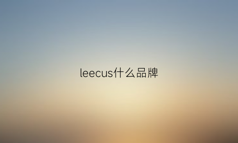 leecus什么品牌(leeco是什么牌子)