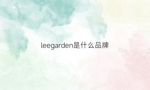 leegarden是什么品牌(leedex是什么品牌)