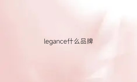 legance什么品牌(lenge是什么品牌)