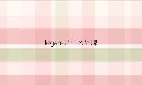 legare是什么品牌(leag是什么牌子)