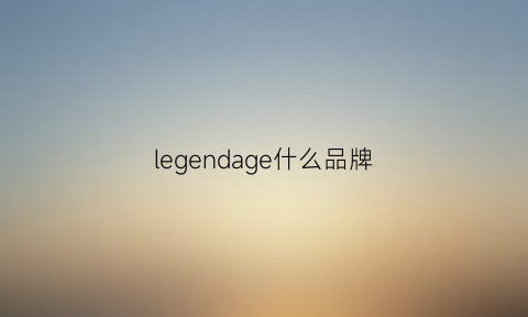 legendage什么品牌(legendary什么牌子)