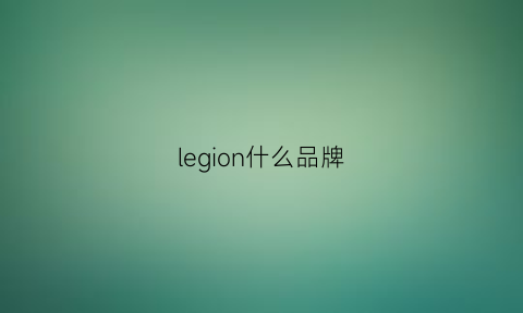 legion什么品牌(legion什么牌子)