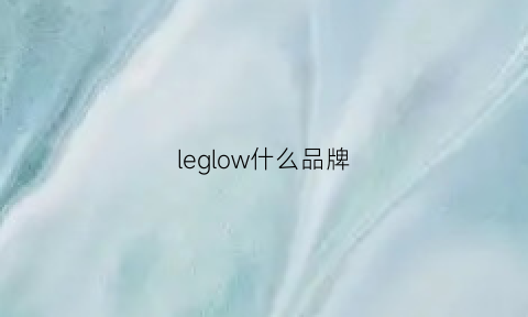 leglow什么品牌(leguron是什么牌子)