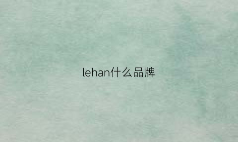 lehan什么品牌(lecen是什么牌子)