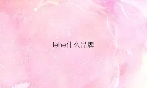 lehe什么品牌(levangee是什么牌子)