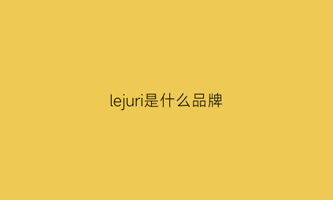 lejuri是什么品牌(lewsi是什么牌子)