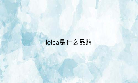 lelca是什么品牌(leloa是什么牌子)