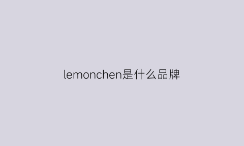 lemonchen是什么品牌(lemonchen的衣服怎么样)