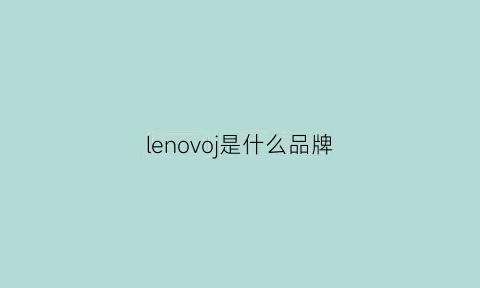 lenovoj是什么品牌(lenovo是什么牌子多少钱)