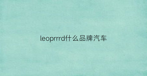 leoprrrd什么品牌汽车(leopaard是什么汽车)