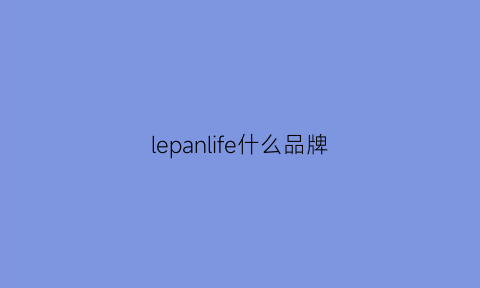 lepanlife什么品牌(lefilleo是什么牌子)