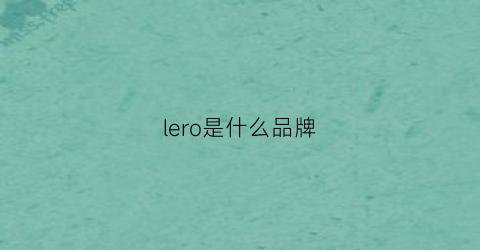 lero是什么品牌(leshero是什么牌子)