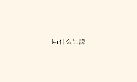 ler什么品牌(LER什么品牌轮胎)