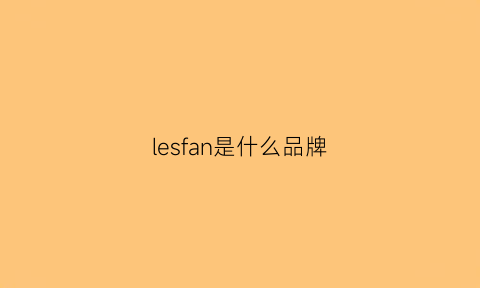 lesfan是什么品牌(lesparfums是什么牌子)