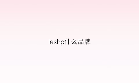 leshp什么品牌(leshop是什么档次)