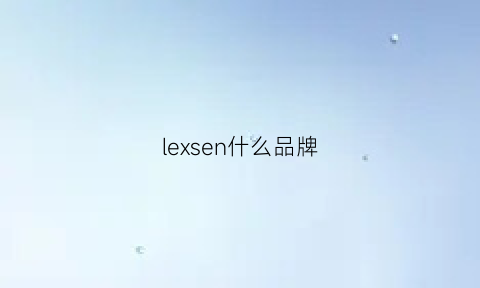 lexsen什么品牌(lexani是什么牌子)