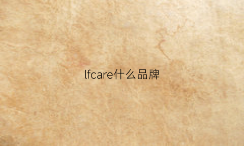 lfcare什么品牌(lfc是什么牌子的衣服)