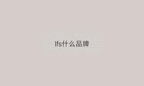 lfs什么品牌(lsyzfs什么牌子)