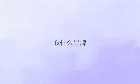 lfx什么品牌(lfs是什么品牌)