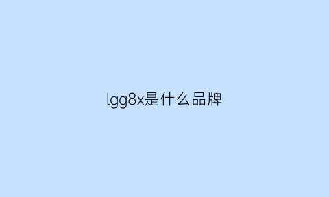 lgg8x是什么品牌(lgg8q)