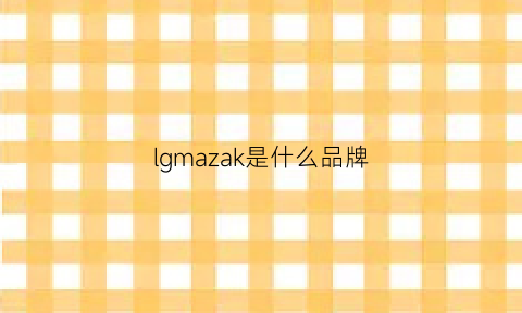 lgmazak是什么品牌(lgg是什么品牌)