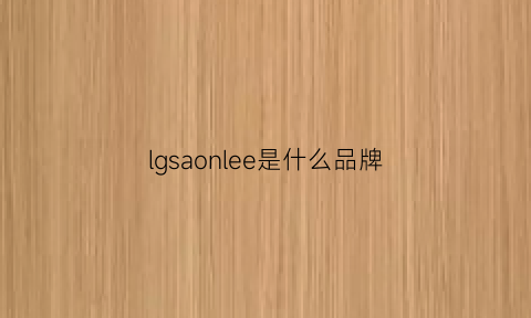 lgsaonlee是什么品牌(lg是啥牌子)