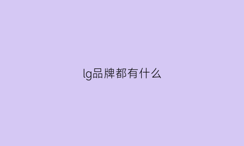 lg品牌都有什么(lg品牌有什么产品)