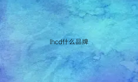 lhcd什么品牌(lh是什么品牌缩写)